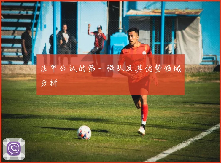 法甲公认的第一强队及其优势领域分析