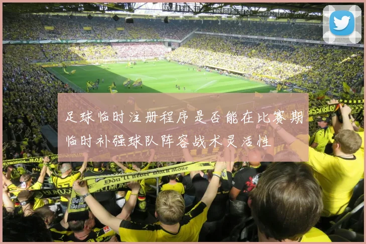 足球临时注册程序是否能在比赛期临时补强球队阵容战术灵活性